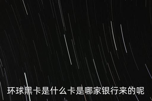 環(huán)球黑卡是什么卡是哪家銀行來的呢