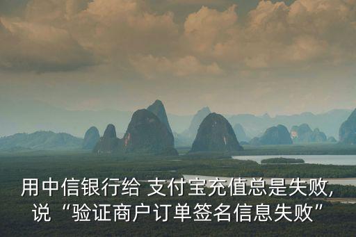 用中信銀行給 支付寶充值總是失敗,說“驗證商戶訂單簽名信息失敗”