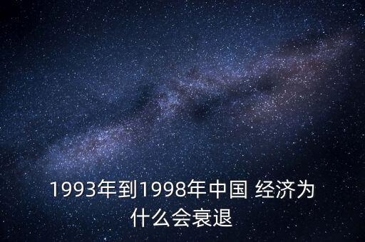 1993年到1998年中國(guó) 經(jīng)濟(jì)為什么會(huì)衰退