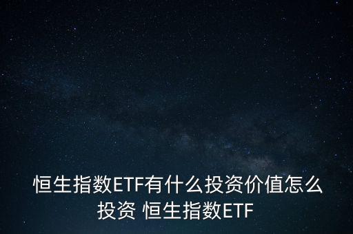  恒生指數(shù)ETF有什么投資價值怎么投資 恒生指數(shù)ETF