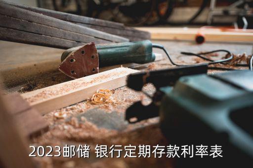 2023郵儲(chǔ) 銀行定期存款利率表