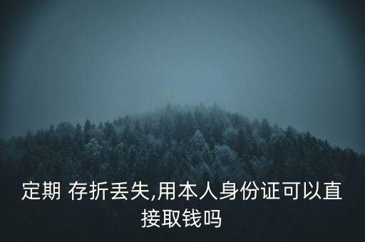 定期 存折丟失,用本人身份證可以直接取錢嗎