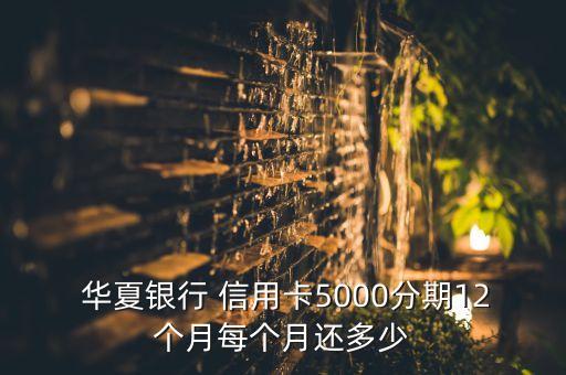  華夏銀行 信用卡5000分期12個(gè)月每個(gè)月還多少