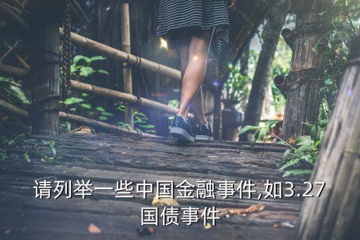 請列舉一些中國金融事件,如3.27國債事件