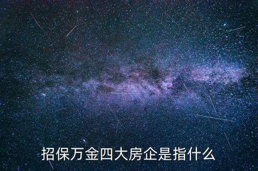 招保萬金四大房企是指什么