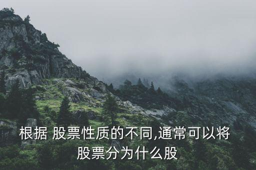 根據(jù) 股票性質(zhì)的不同,通?？梢詫?股票分為什么股