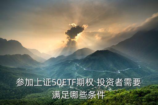 參加上證50ETF期權(quán) 投資者需要滿足哪些條件