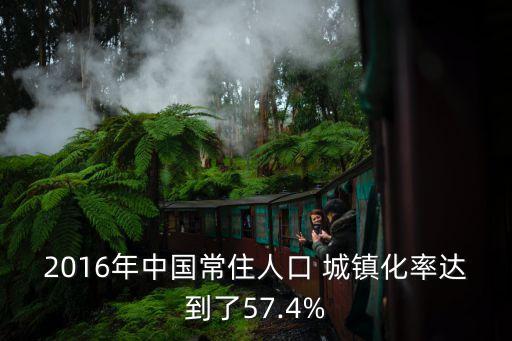 2016年中國常住人口 城鎮(zhèn)化率達(dá)到了57.4%