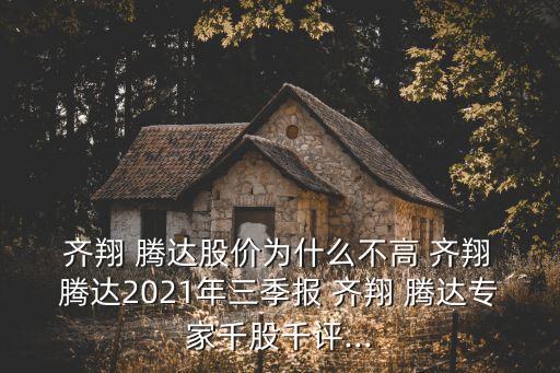  齊翔 騰達(dá)股價為什么不高 齊翔 騰達(dá)2021年三季報 齊翔 騰達(dá)專家千股千評...