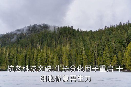 抗老科技突破!生長(zhǎng)分化因子重啟 干細(xì)胞修復(fù)再生力