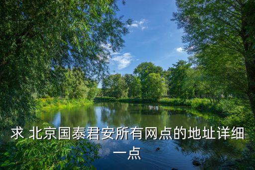 求 北京國泰君安所有網(wǎng)點(diǎn)的地址詳細(xì)一點(diǎn)