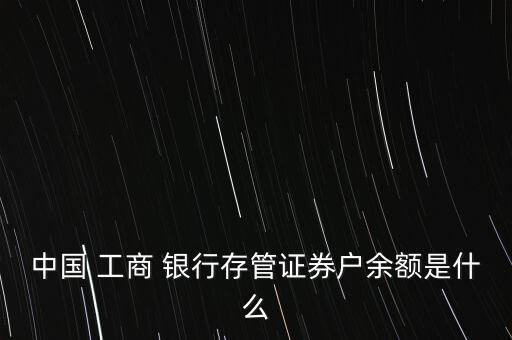 中國 工商 銀行存管證券戶余額是什么