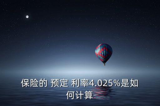 保險的 預(yù)定 利率4.025%是如何計算