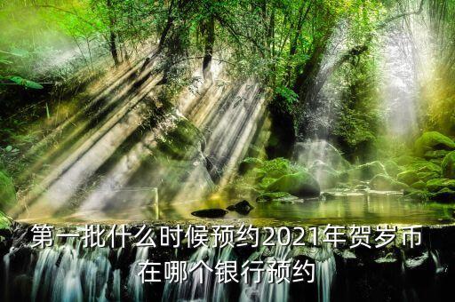 第一批什么時候預(yù)約2021年賀歲幣在哪個銀行預(yù)約