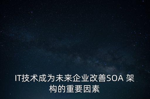 IT技術(shù)成為未來(lái)企業(yè)改善SOA 架構(gòu)的重要因素