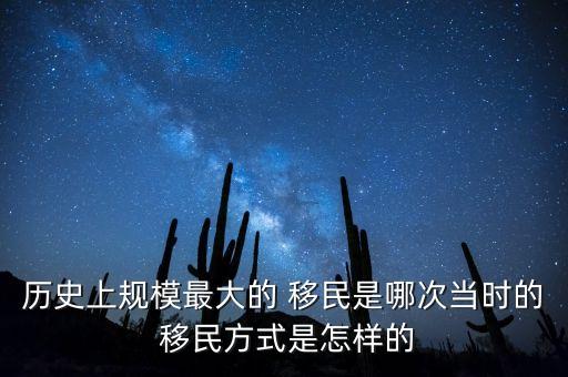 歷史上規(guī)模最大的 移民是哪次當(dāng)時的 移民方式是怎樣的