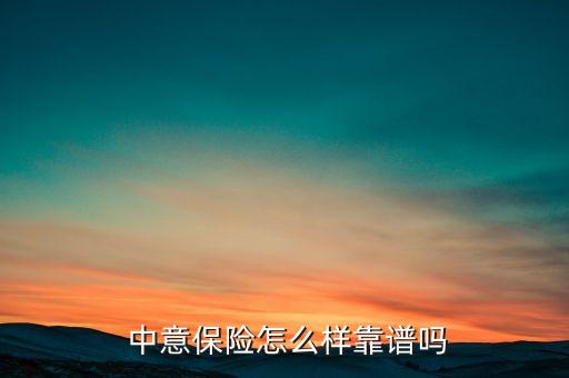  中意保險(xiǎn)怎么樣靠譜嗎