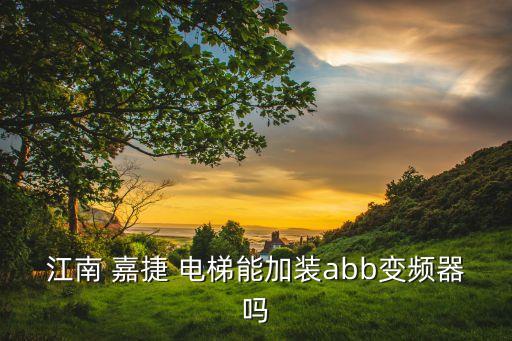 江南 嘉捷 電梯能加裝abb變頻器嗎