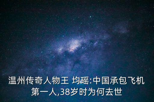 溫州傳奇人物王 均瑤:中國承包飛機(jī)第一人,38歲時為何去世