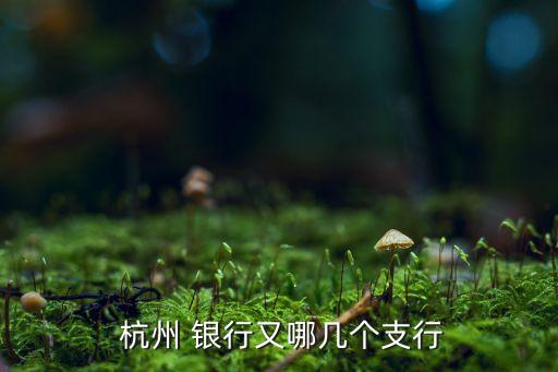 杭州杭州銀行網(wǎng)點,杭州銀行網(wǎng)點及營業(yè)時間