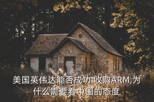 美國(guó)英偉達(dá)能否成功 收購ARM,為什么需要看中國(guó)的態(tài)度