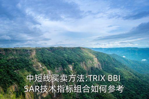 中短線買賣方法:TRIX BBI SAR技術(shù)指標(biāo)組合如何參考