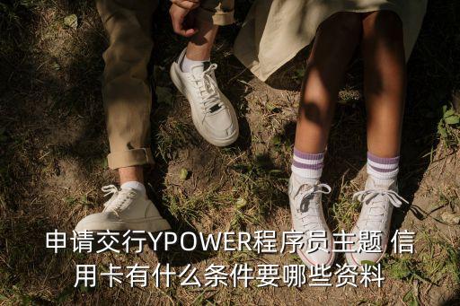 申請交行YPOWER程序員主題 信用卡有什么條件要哪些資料