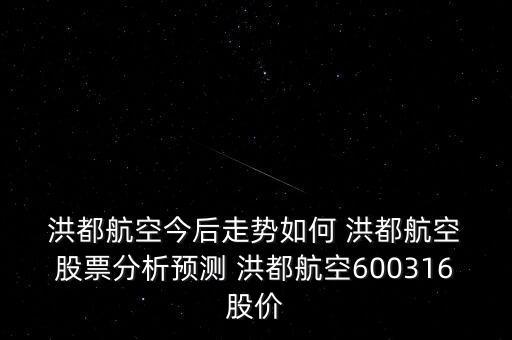  洪都航空今后走勢如何 洪都航空 股票分析預(yù)測 洪都航空600316股價