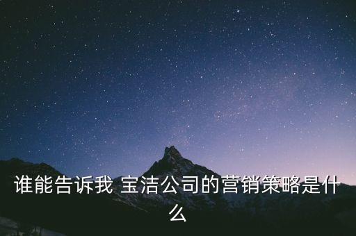 誰能告訴我 寶潔公司的營銷策略是什么