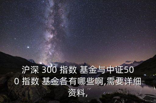 滬深 300 指數(shù) 基金與中證500 指數(shù) 基金各有哪些啊,需要詳細資料,