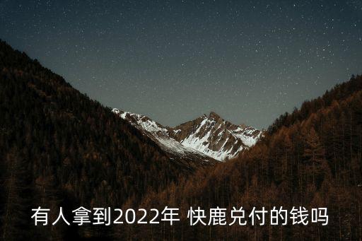 有人拿到2022年 快鹿兌付的錢嗎