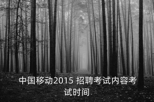  中國移動2015 招聘考試內(nèi)容考試時間