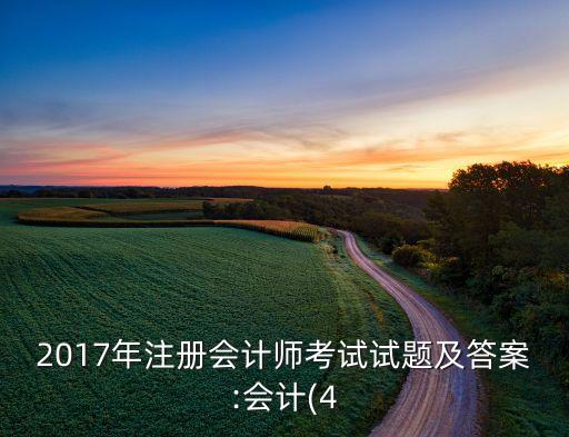 2017年注冊(cè)會(huì)計(jì)師考試試題及答案:會(huì)計(jì)(4