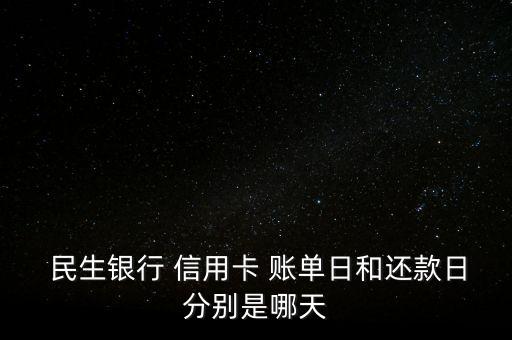  民生銀行 信用卡 賬單日和還款日分別是哪天