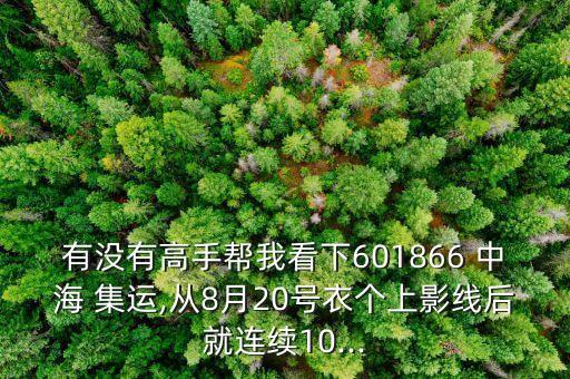 有沒有高手幫我看下601866 中海 集運(yùn),從8月20號衣個(gè)上影線后就連續(xù)10...