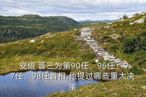  安倍 晉三為第90任、96任、97任、98任首相,他提過哪些重大決策