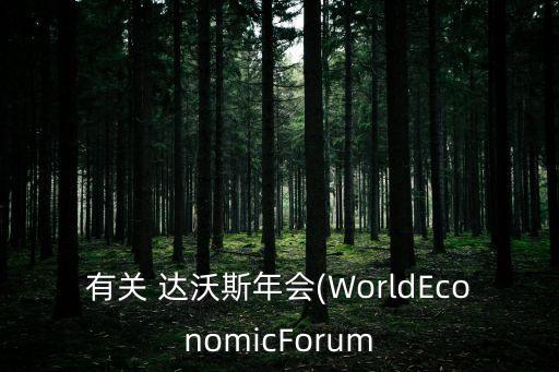 有關(guān) 達(dá)沃斯年會(WorldEconomicForum