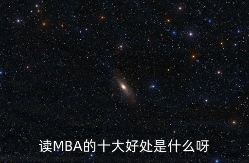 讀MBA的十大好處是什么呀