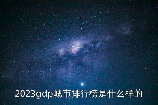 2023gdp城市排行榜是什么樣的