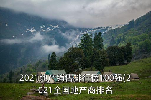 2021地產(chǎn)銷售排行榜100強(qiáng)(2021全國(guó)地產(chǎn)商排名