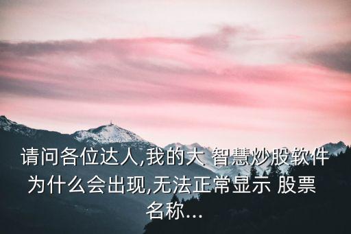 請(qǐng)問(wèn)各位達(dá)人,我的大 智慧炒股軟件為什么會(huì)出現(xiàn),無(wú)法正常顯示 股票 名稱...