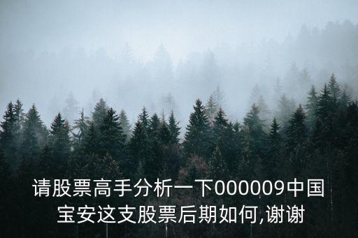 請股票高手分析一下000009中國 寶安這支股票后期如何,謝謝