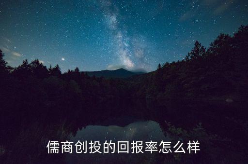 儒商創(chuàng)投的回報率怎么樣