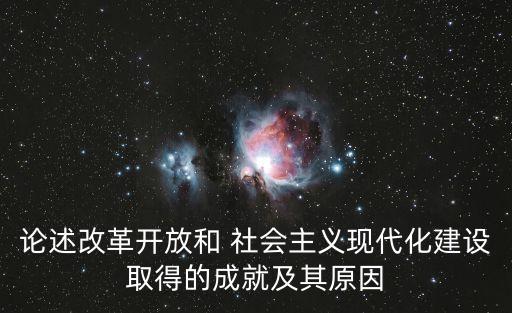 論述改革開放和 社會主義現(xiàn)代化建設(shè)取得的成就及其原因