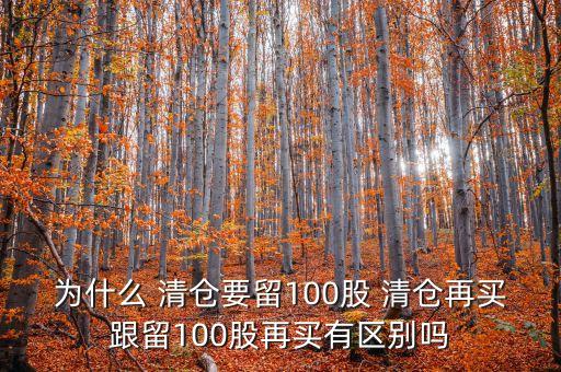 為什么 清倉要留100股 清倉再買跟留100股再買有區(qū)別嗎