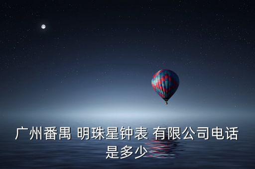 廣州番禺 明珠星鐘表 有限公司電話是多少