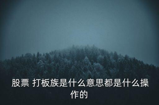  股票 打板族是什么意思都是什么操作的