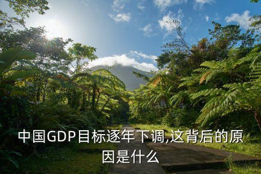 中國(guó)GDP目標(biāo)逐年下調(diào),這背后的原因是什么