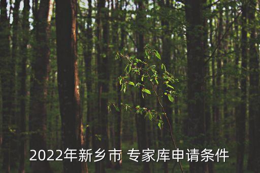 2022年新鄉(xiāng)市 專家?guī)焐暾垪l件