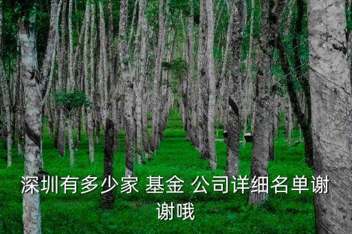 深圳有多少家 基金 公司詳細名單謝謝哦